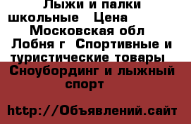 Лыжи и палки школьные › Цена ­ 1 500 - Московская обл., Лобня г. Спортивные и туристические товары » Сноубординг и лыжный спорт   